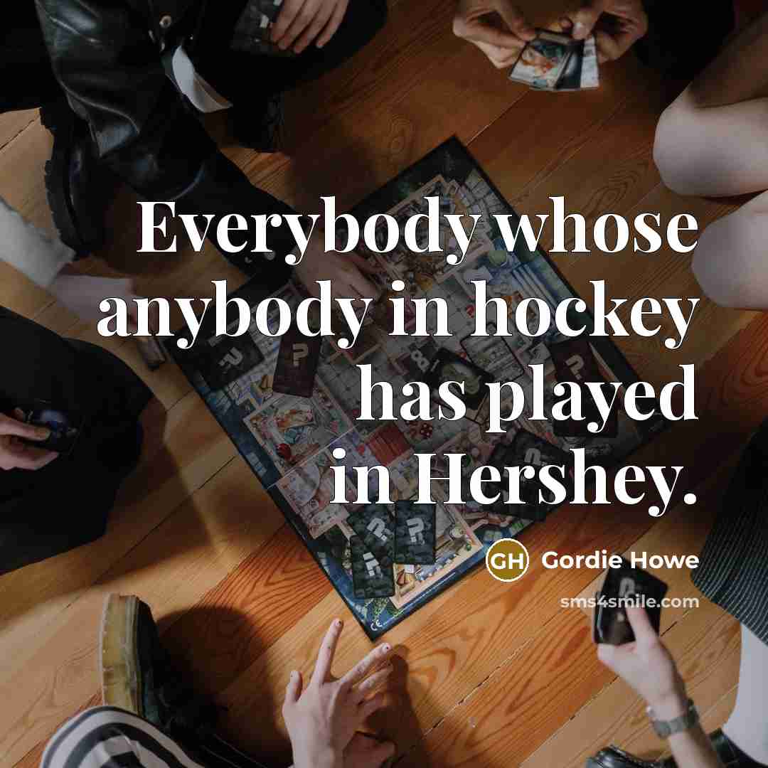 “Everybody whose anybody in hockey has played in Hershey.…” quote by Gordie Howe