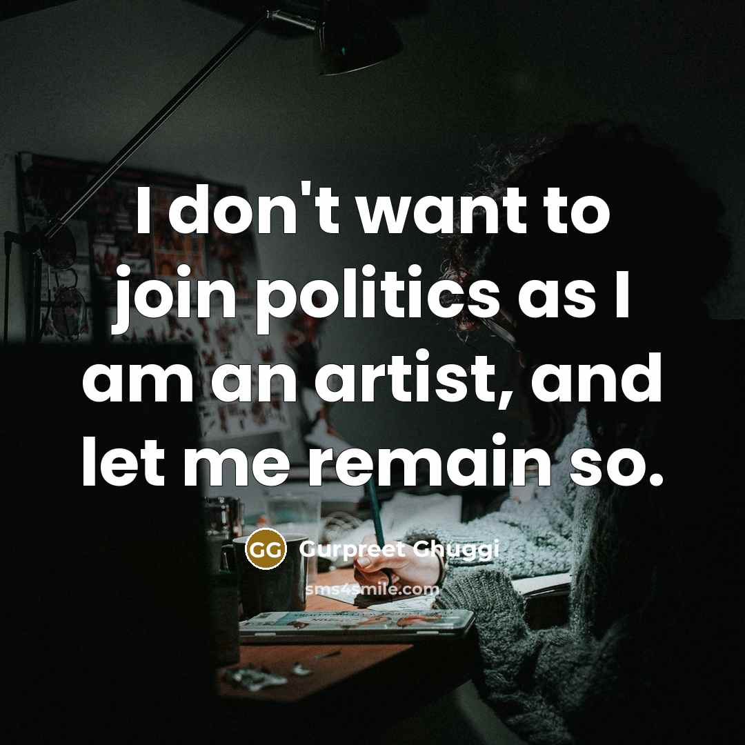“I don't want to join politics as I am an…” quote by Gurpreet Ghuggi