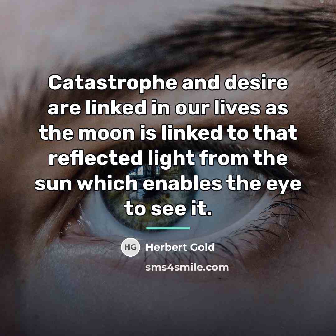 “Catastrophe and desire are linked in our lives as the…” quote by Herbert Gold