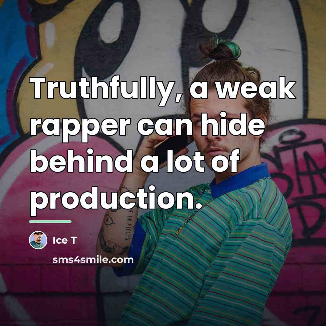 “Truthfully, a weak rapper can hide behind a lot of…” quote by Ice T