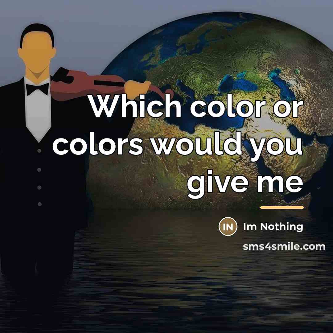 “Which color or colors would you give me…” quote by Im Nothing