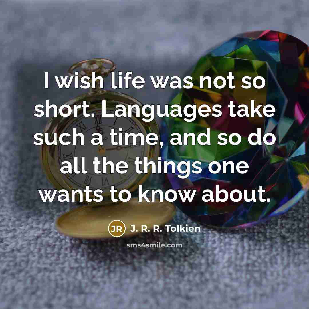 “I wish life was not so short. Languages take such…” quote by J. R. R. Tolkien