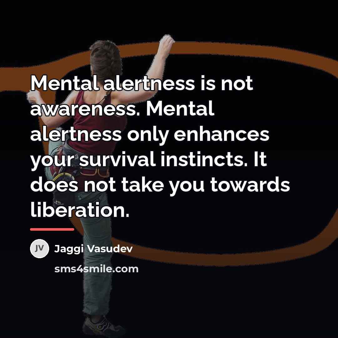 “Mental alertness is not awareness. Mental alertness only enhances your…” quote by Jaggi Vasudev