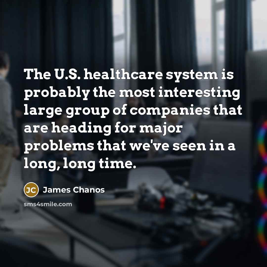 “The U.S. healthcare system is probably the most interesting large…” quote by James Chanos