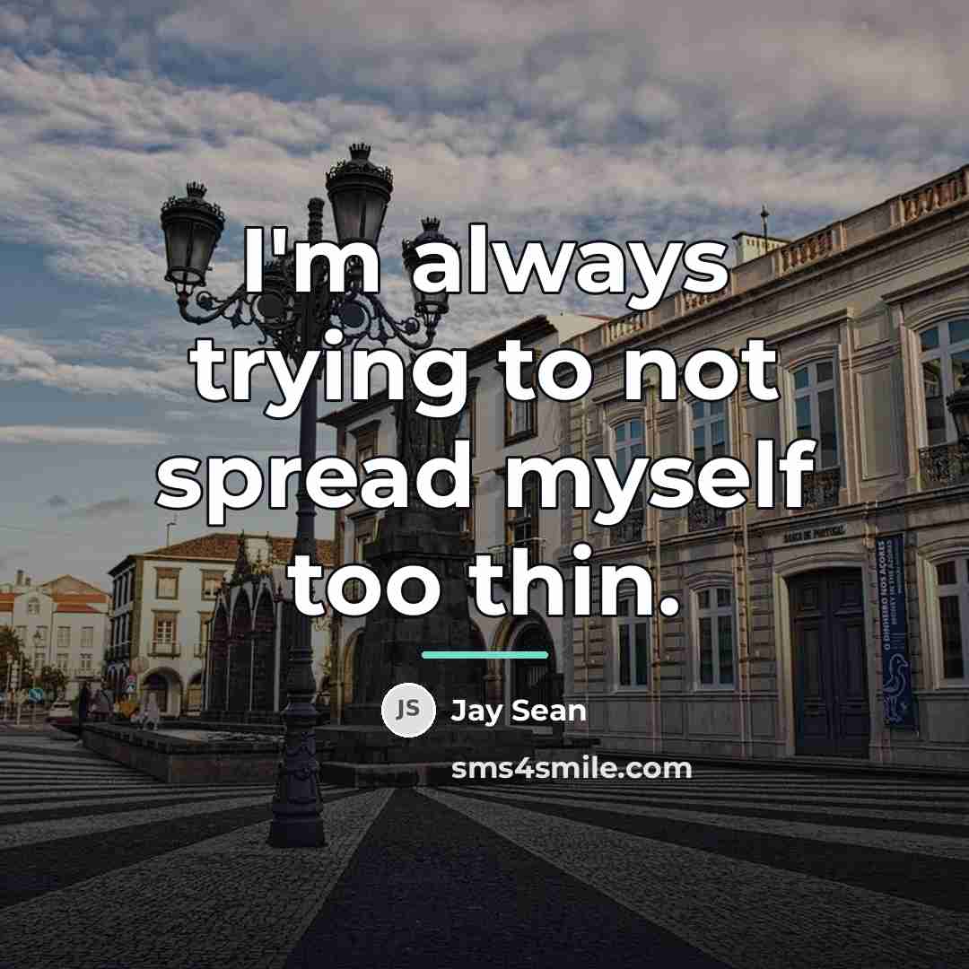 “I'm always trying to not spread myself too thin.…” quote by Jay Sean
