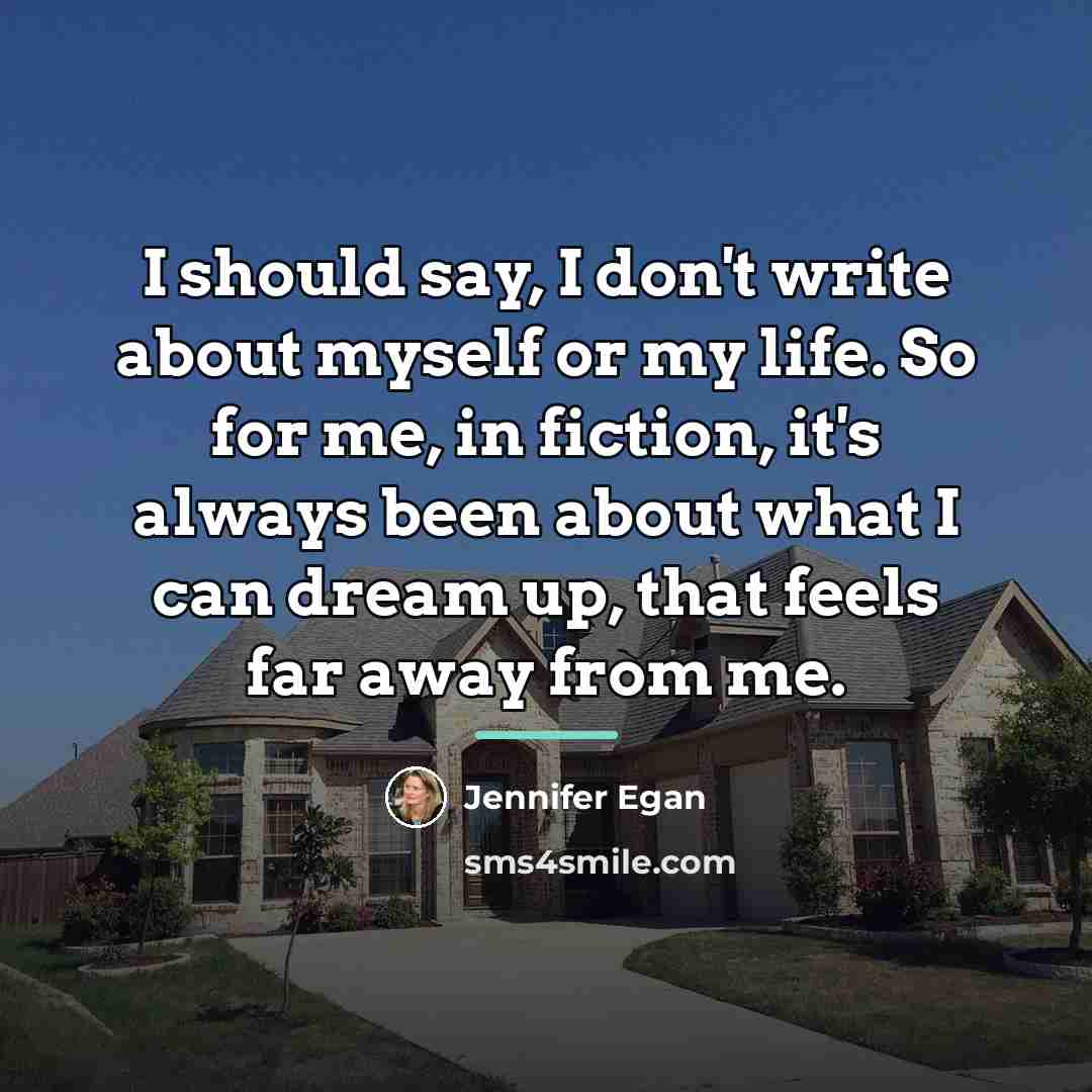 “I should say, I don't write about myself or my…” quote by Jennifer Egan