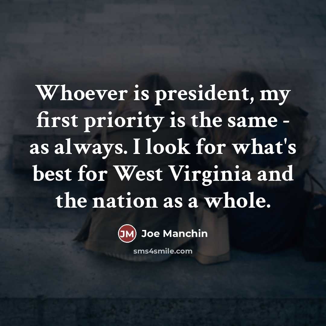 “Whoever is president, my first priority is the same -…” quote by Joe Manchin