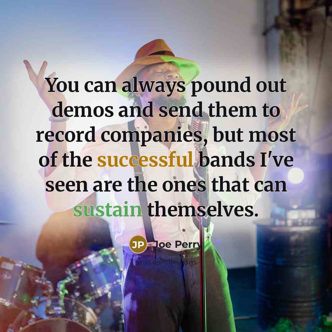 “You can always pound out demos and send them to…” quote by Joe Perry