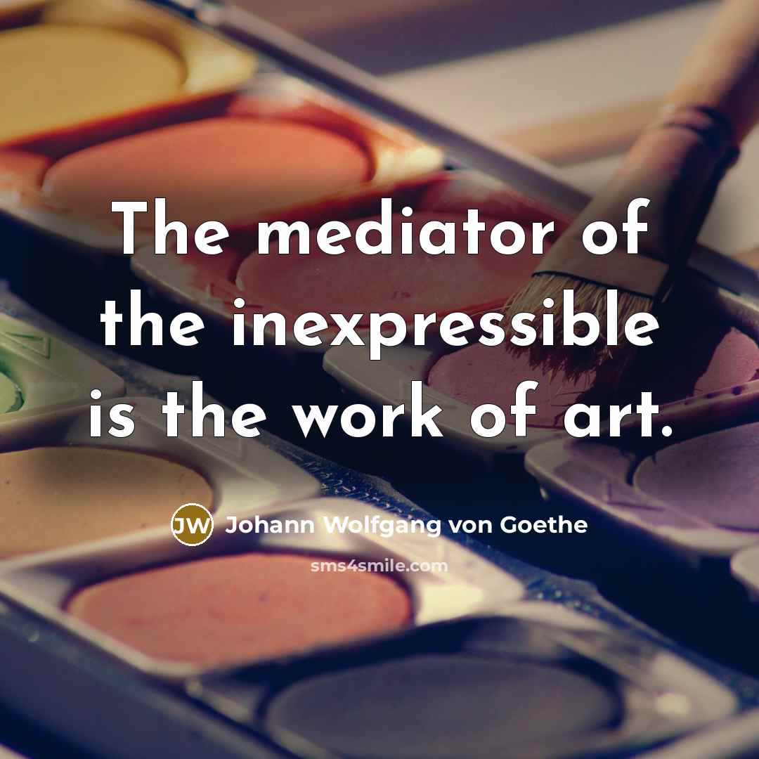 “The mediator of the inexpressible is the work of art.…” quote by Johann Wolfgang von Goethe