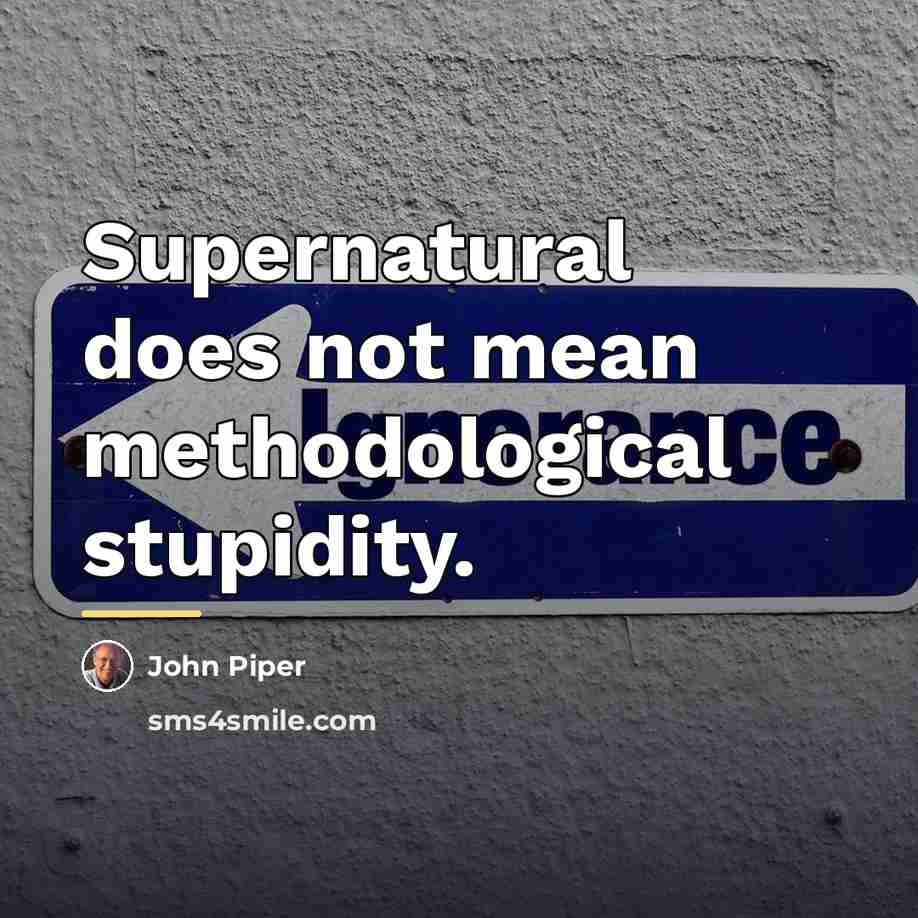 “Supernatural does not mean methodological stupidity.…” quote by John Piper