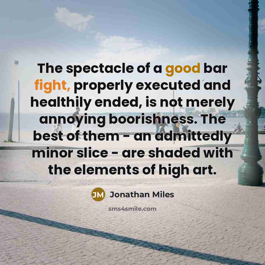 “The spectacle of a good bar fight, properly executed and…” quote by Jonathan Miles
