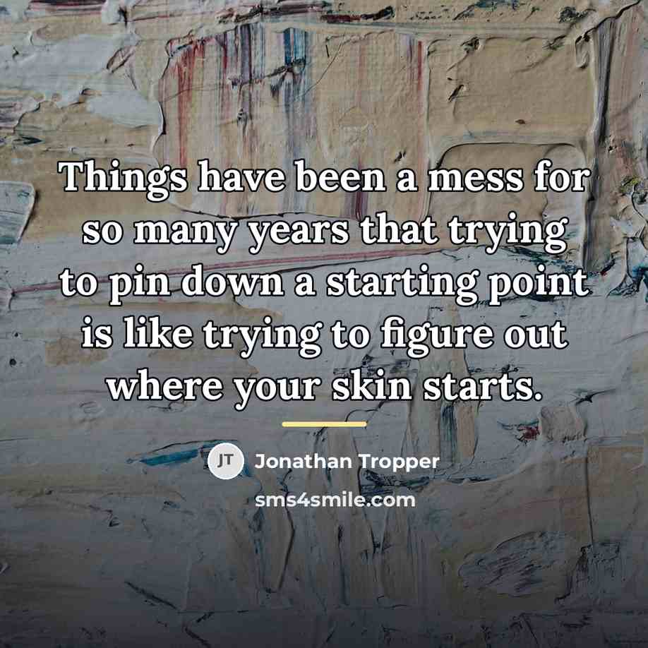 “Things have been a mess for so many years that…” quote by Jonathan Tropper