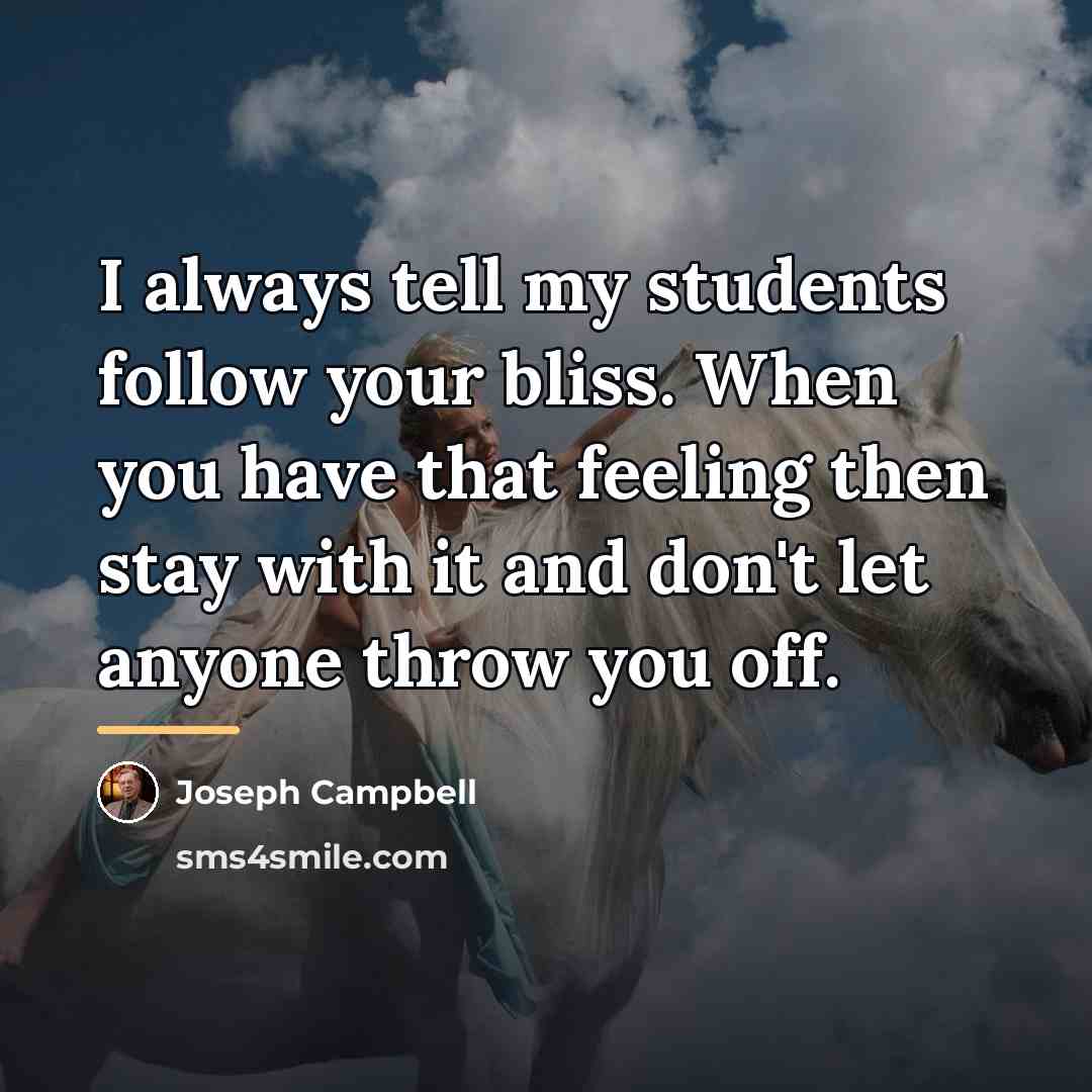 “I always tell my students follow your bliss. When you…” quote by Joseph Campbell