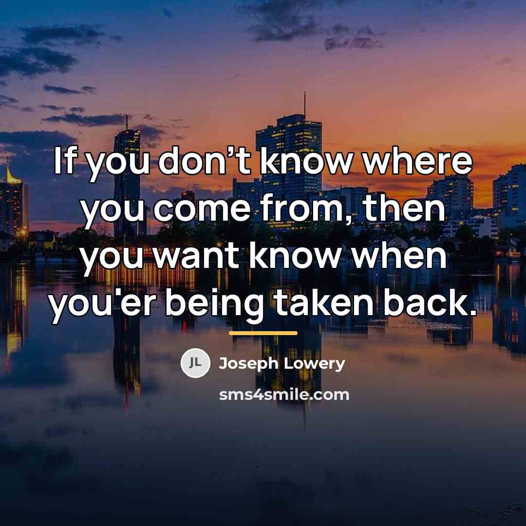 “If you don't know where you come from, then you…” quote by Joseph Lowery