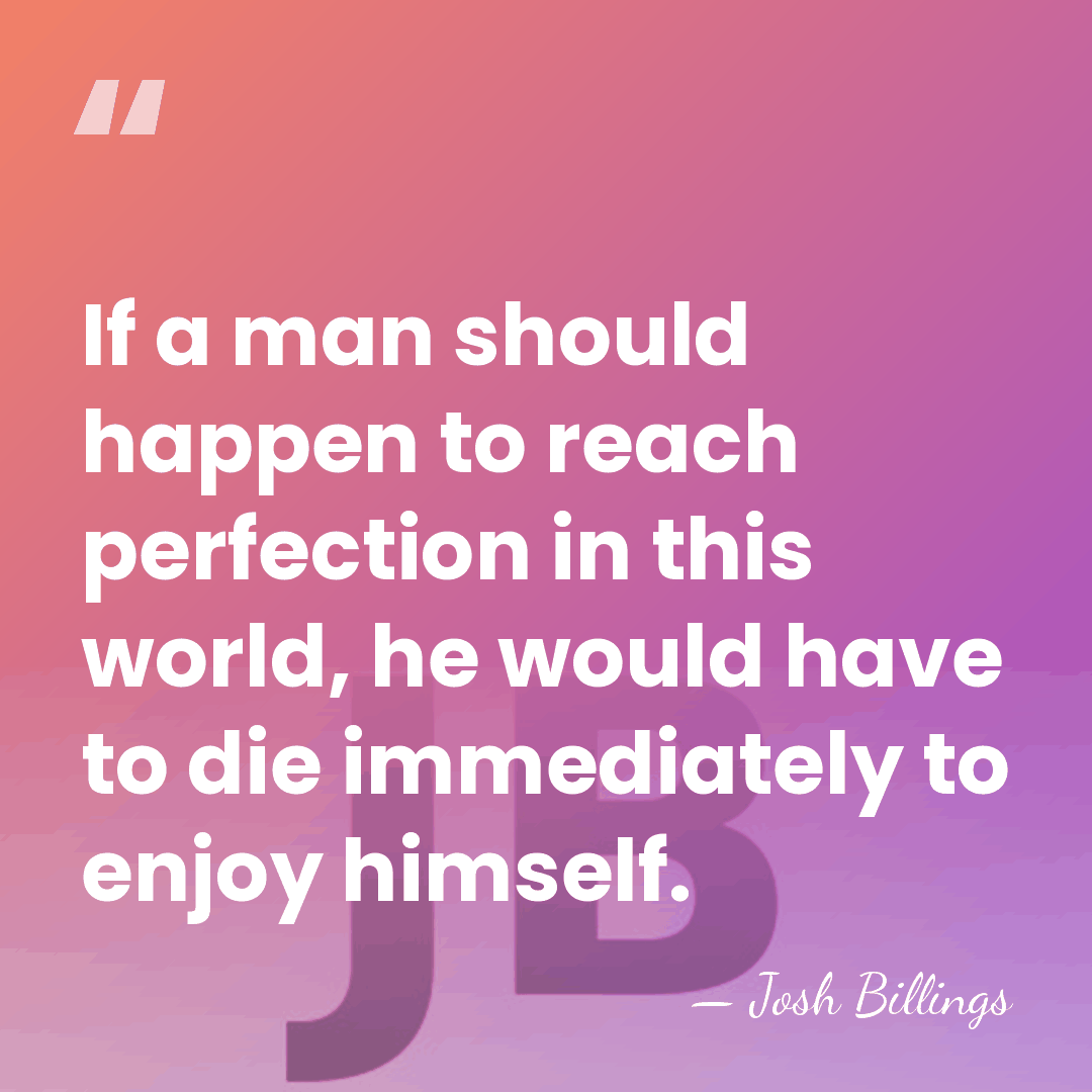 If a man should happen to reach perfection in this world, he&hellip; - Josh Billings