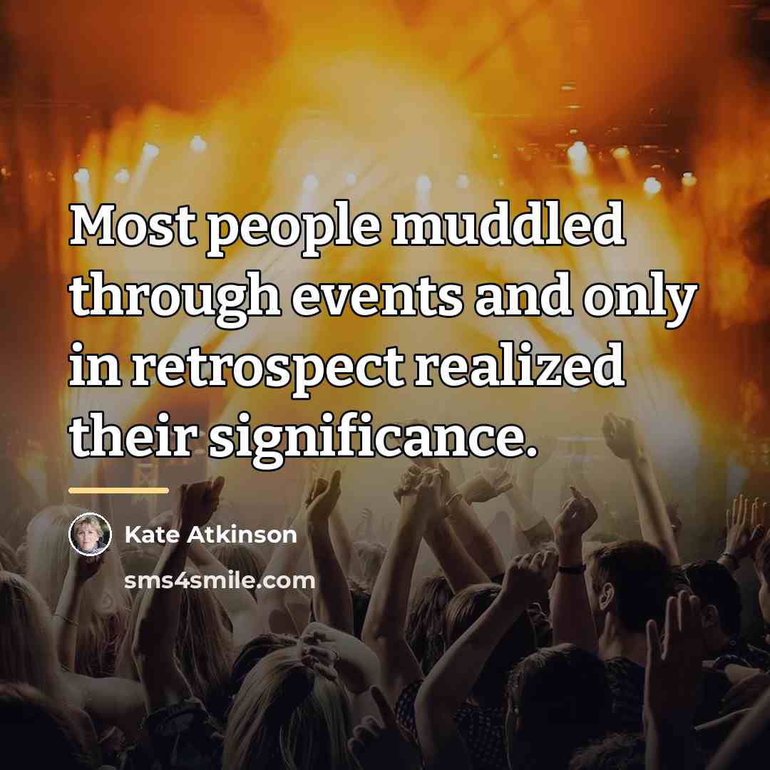 “Most people muddled through events and only in retrospect realized…” quote by Kate Atkinson