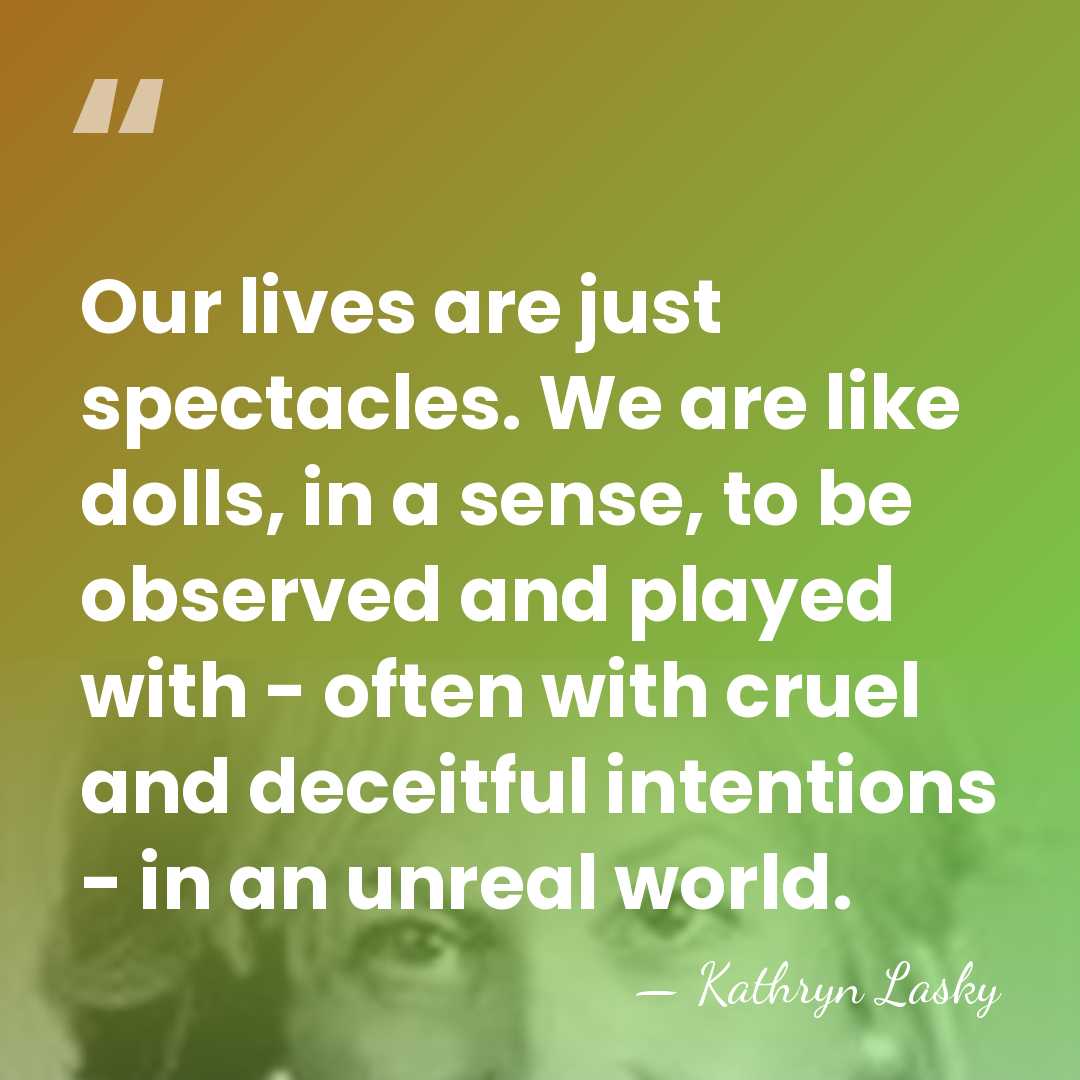 Our lives are just spectacles. We are like dolls, in a sense,&hellip; - Kathryn Lasky