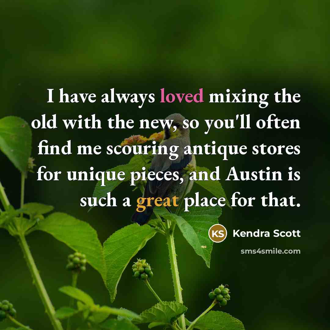 “I have always loved mixing the old with the new, so you'll often find me scouring antique stores for unique pieces, and Austin is such a great place for that.” quote by Kendra Scott