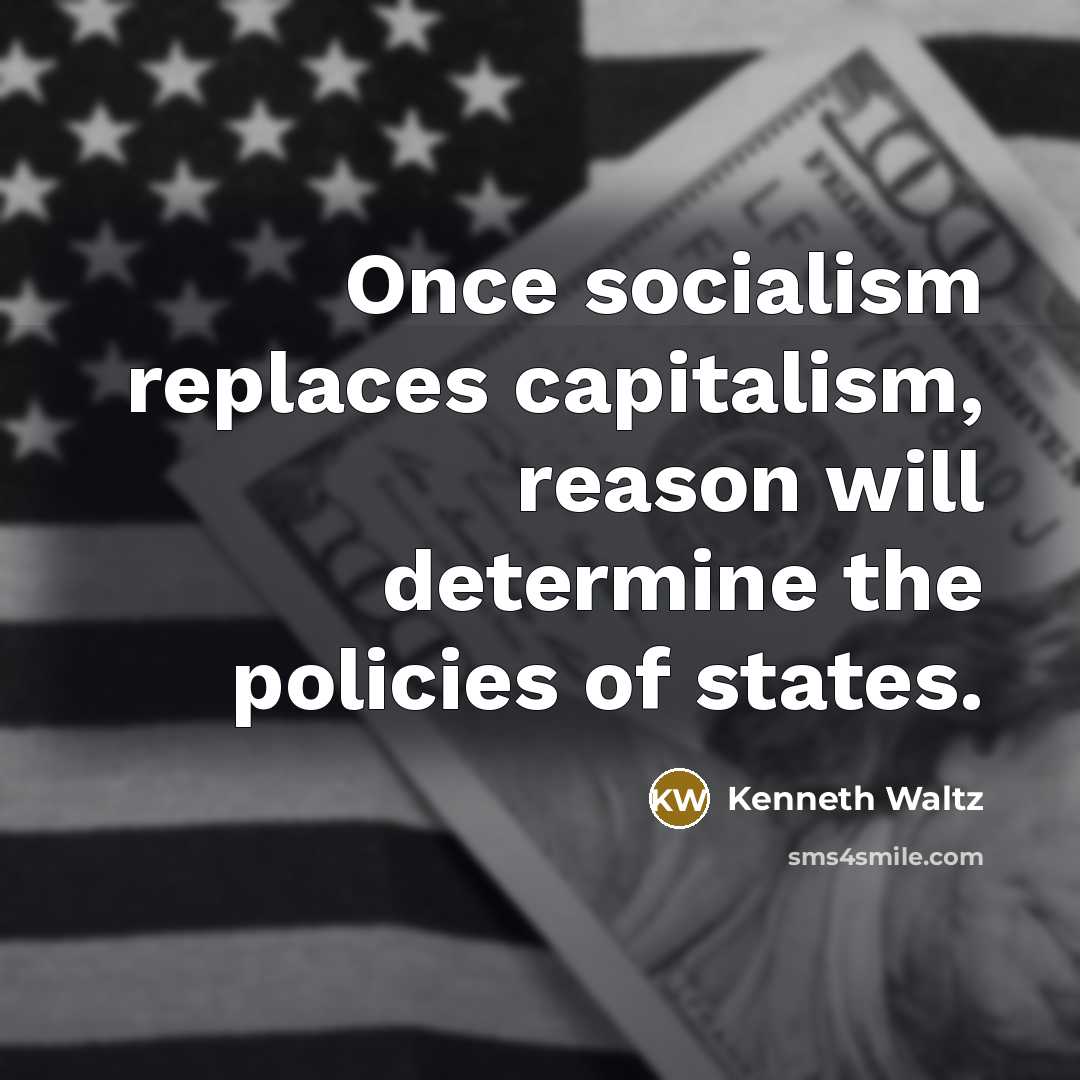 “Once socialism replaces capitalism, reason will determine the policies of…” quote by Kenneth Waltz