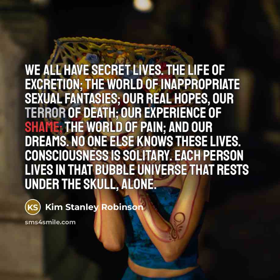 “We all have secret lives. The life of excretion; the…” quote by Kim Stanley Robinson