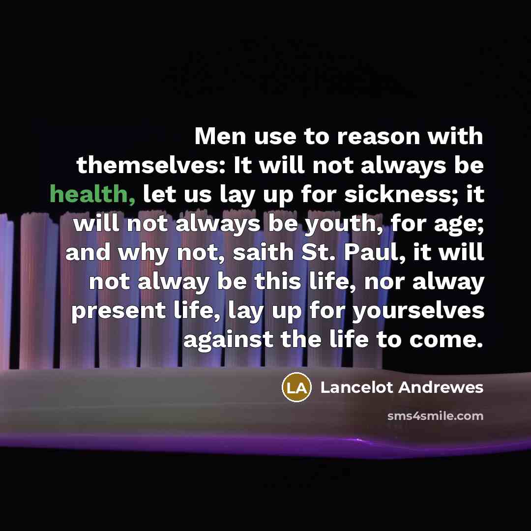 “Men use to reason with themselves: It will not always…” quote by Lancelot Andrewes