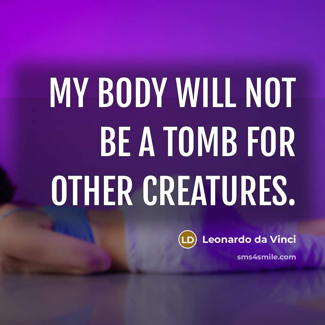 “My body will not be a tomb for other creatures.…” quote by Leonardo da Vinci
