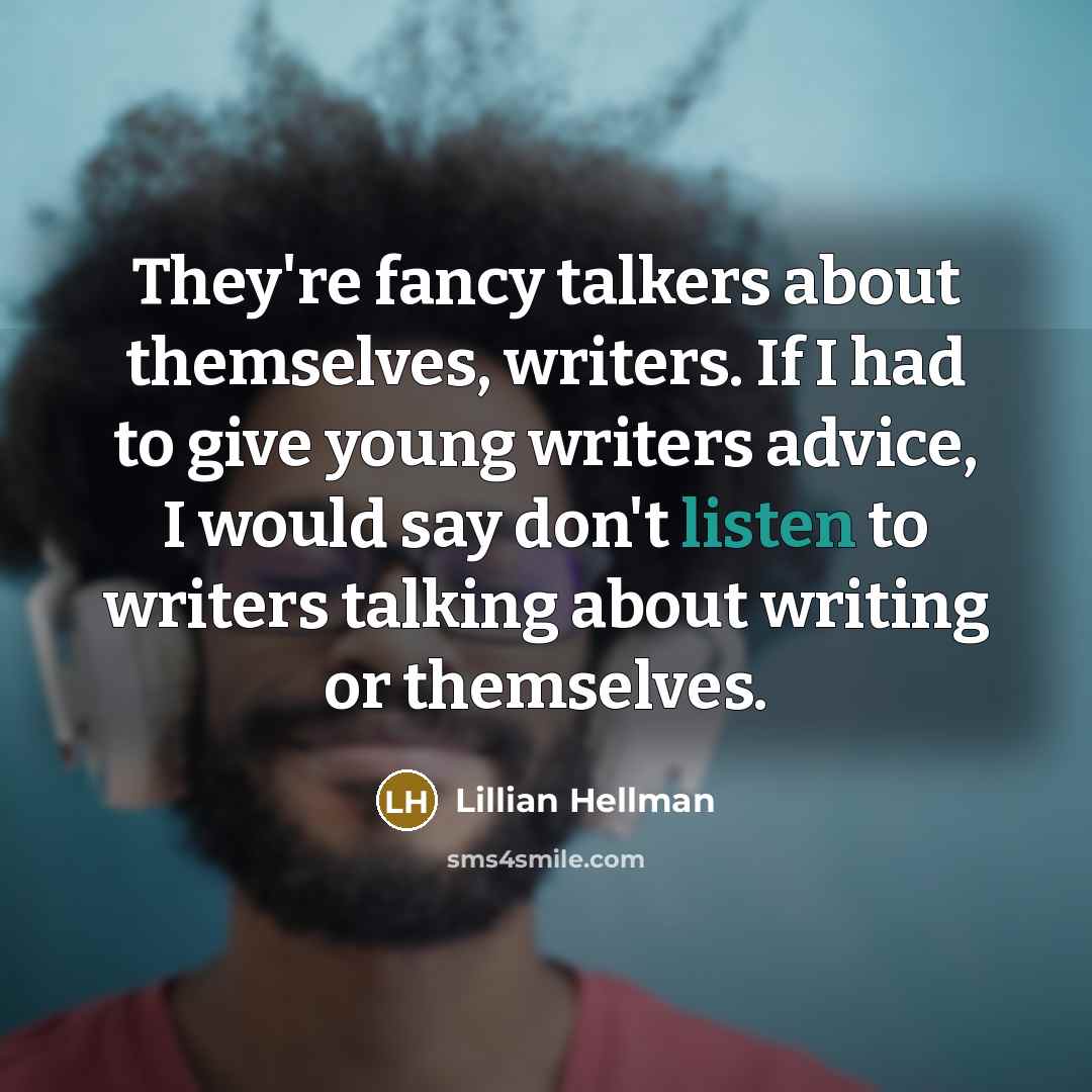 “They're fancy talkers about themselves, writers. If I had to…” quote by Lillian Hellman