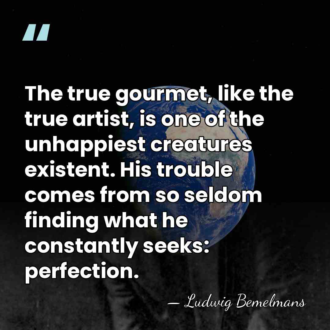 The true gourmet, like the true artist, is one of the unhappiest&hellip; - Ludwig Bemelmans