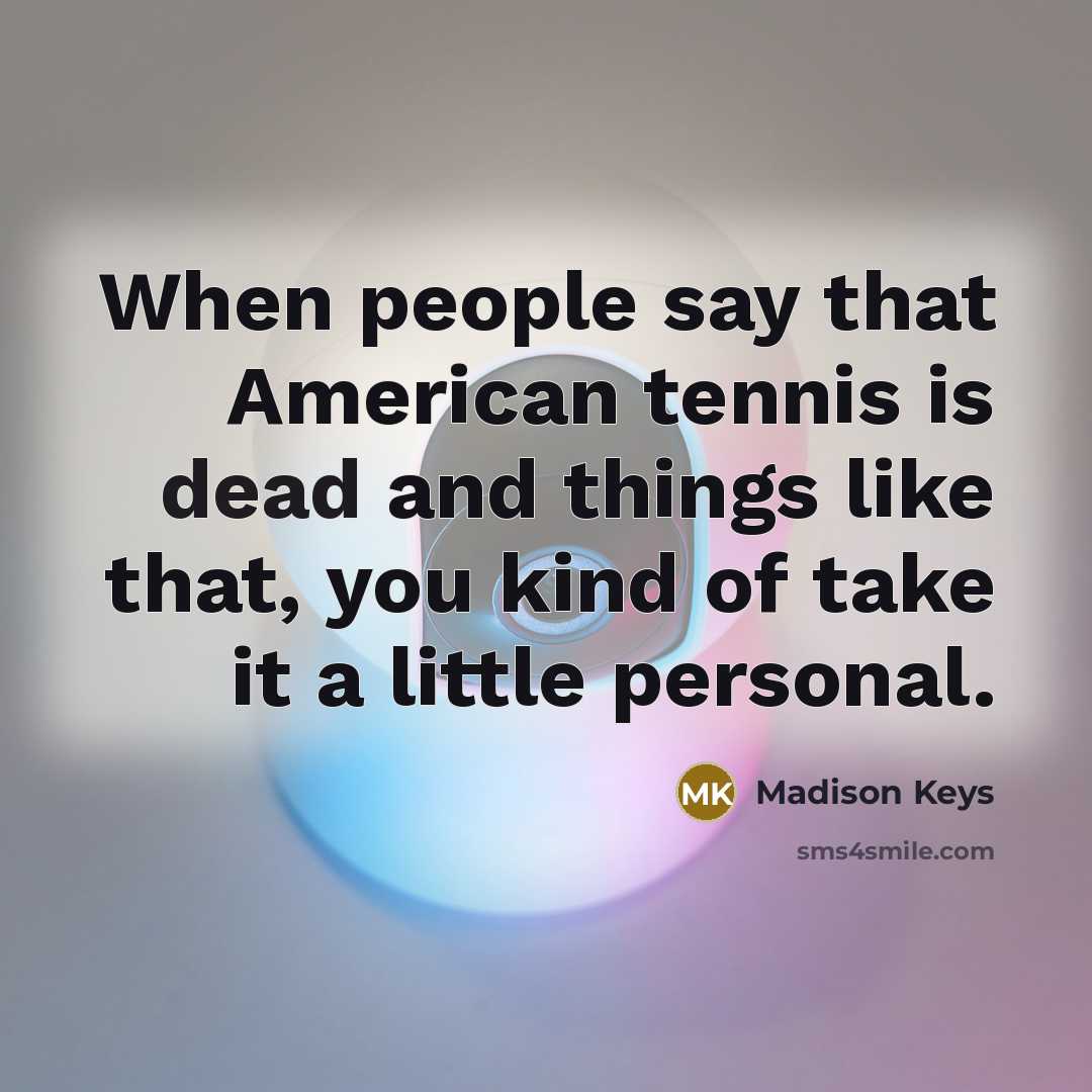 “When people say that American tennis is dead and things…” quote by Madison Keys