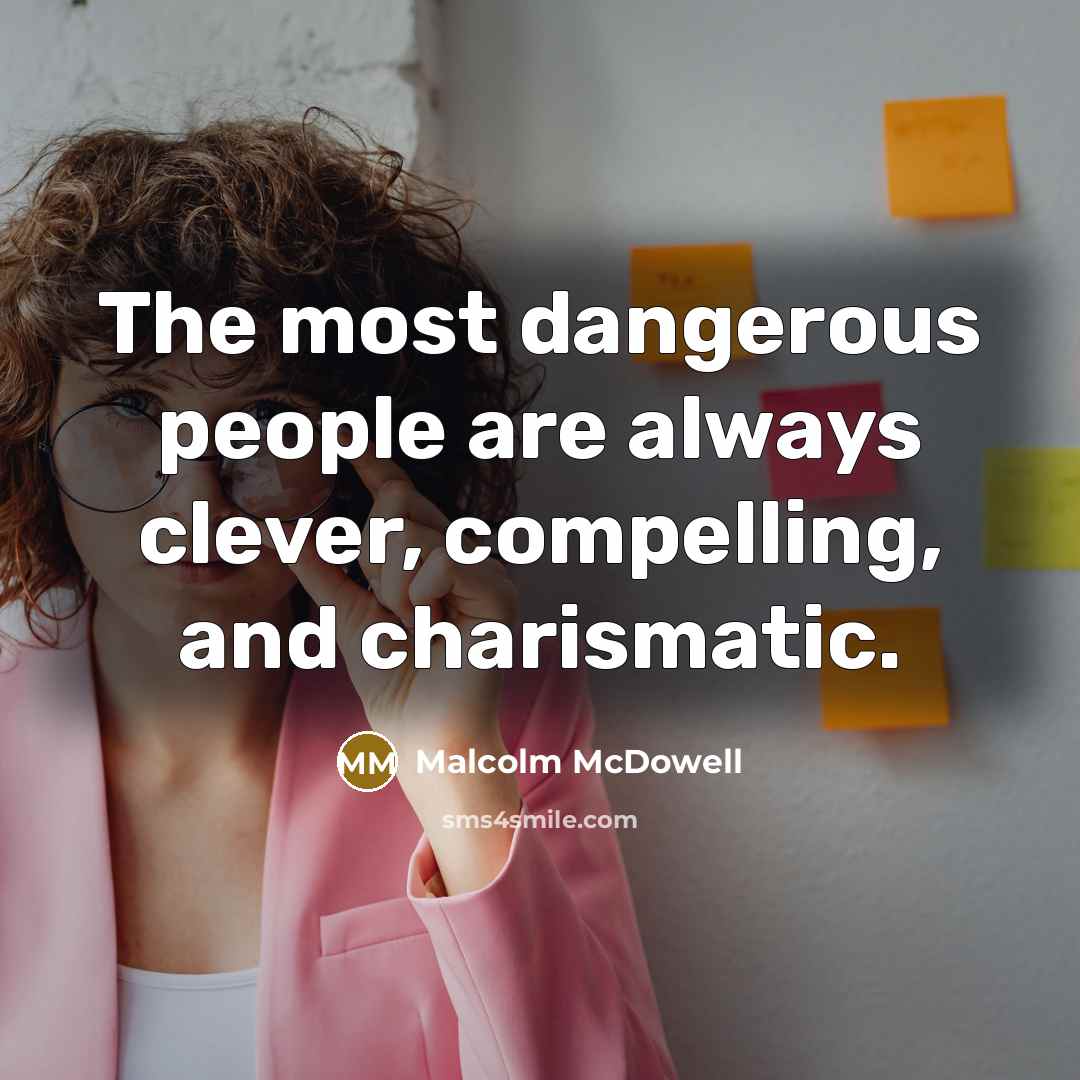 “The most dangerous people are always clever, compelling, and charismatic.…” quote by Malcolm McDowell