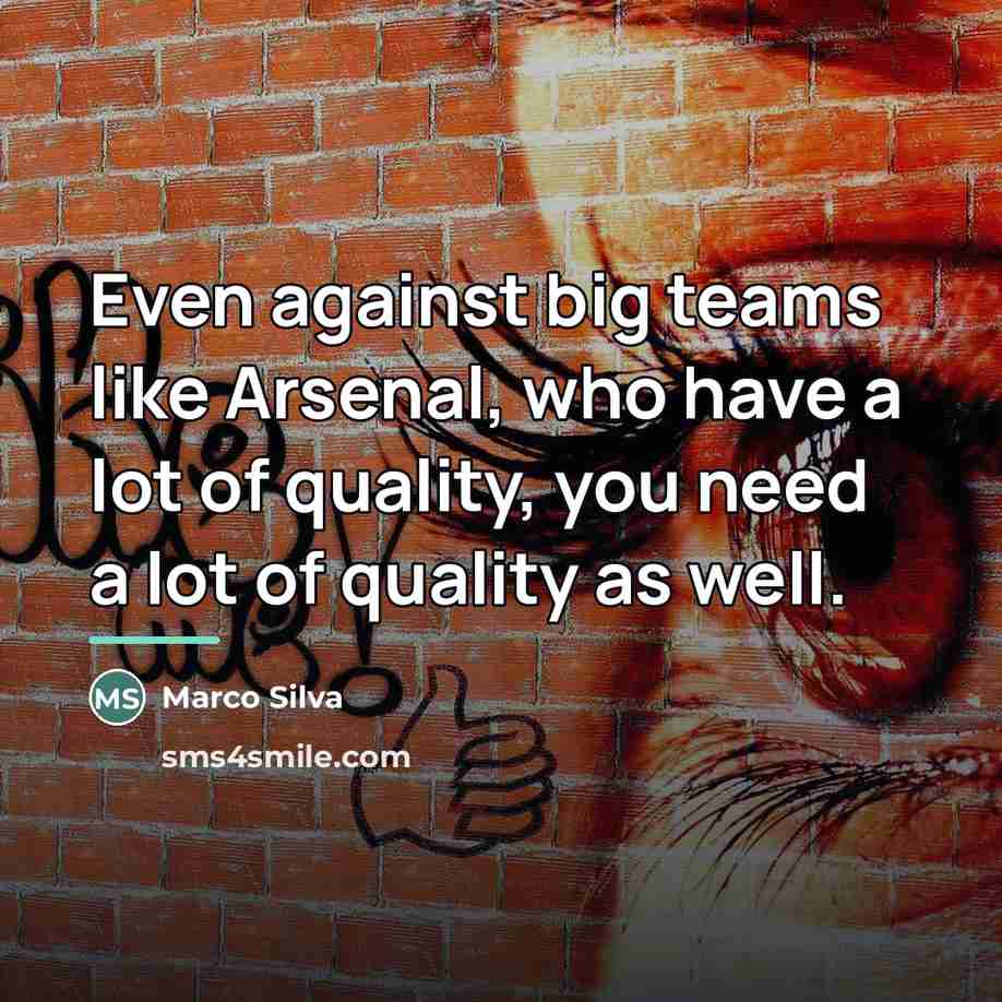“Even against big teams like Arsenal, who have a lot…” quote by Marco Silva