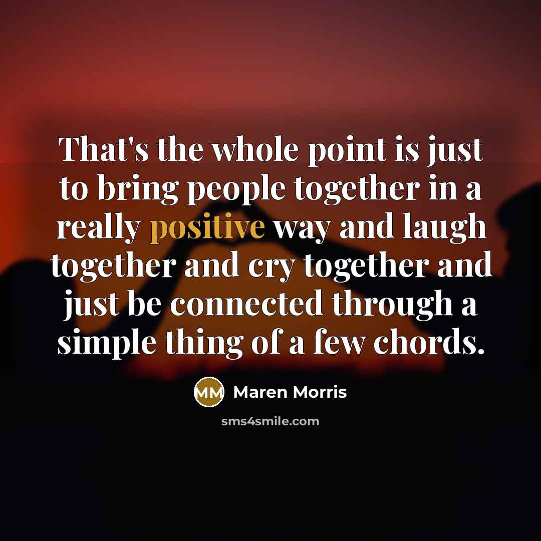“That's the whole point is just to bring people together…” quote by Maren Morris