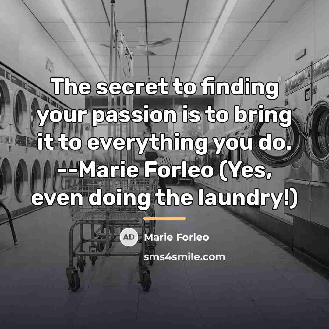 “The secret to finding your passion is to bring it…” quote by Marie Forleo