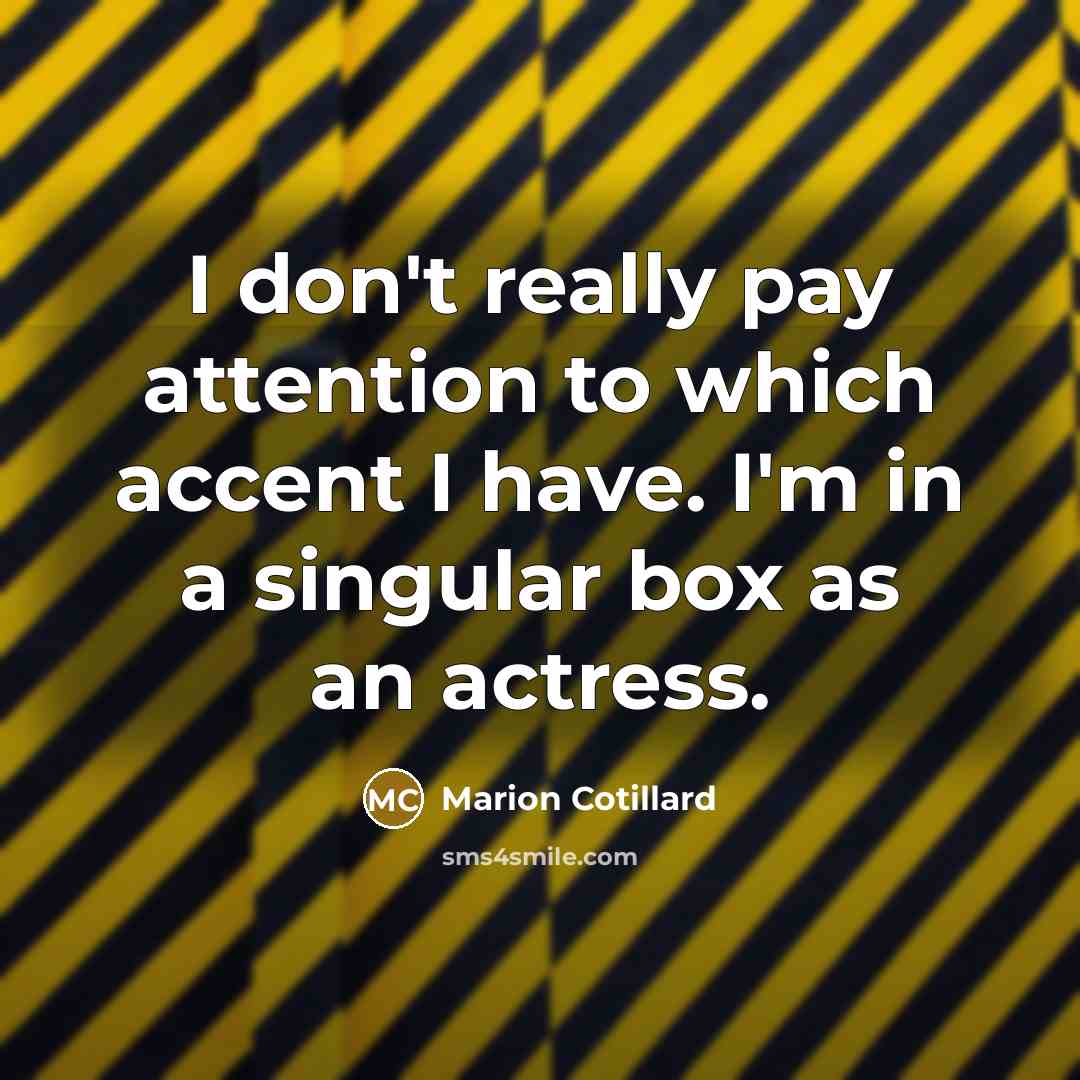 “I don't really pay attention to which accent I have.…” quote by Marion Cotillard