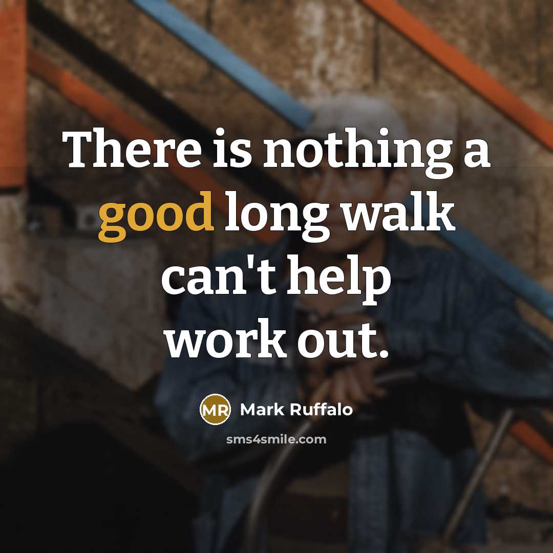 “There is nothing a good long walk can't help work…” quote by Mark Ruffalo