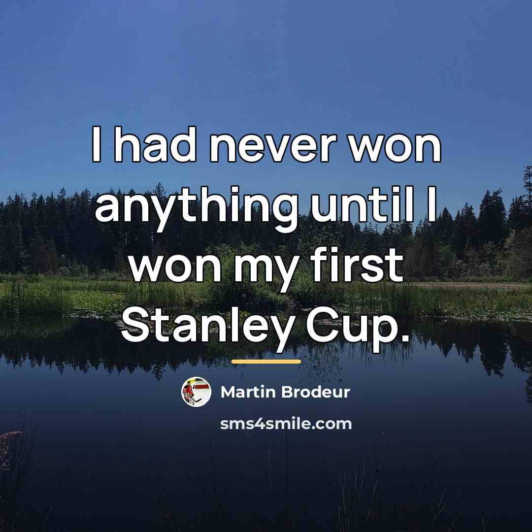 “I had never won anything until I won my first…” quote by Martin Brodeur