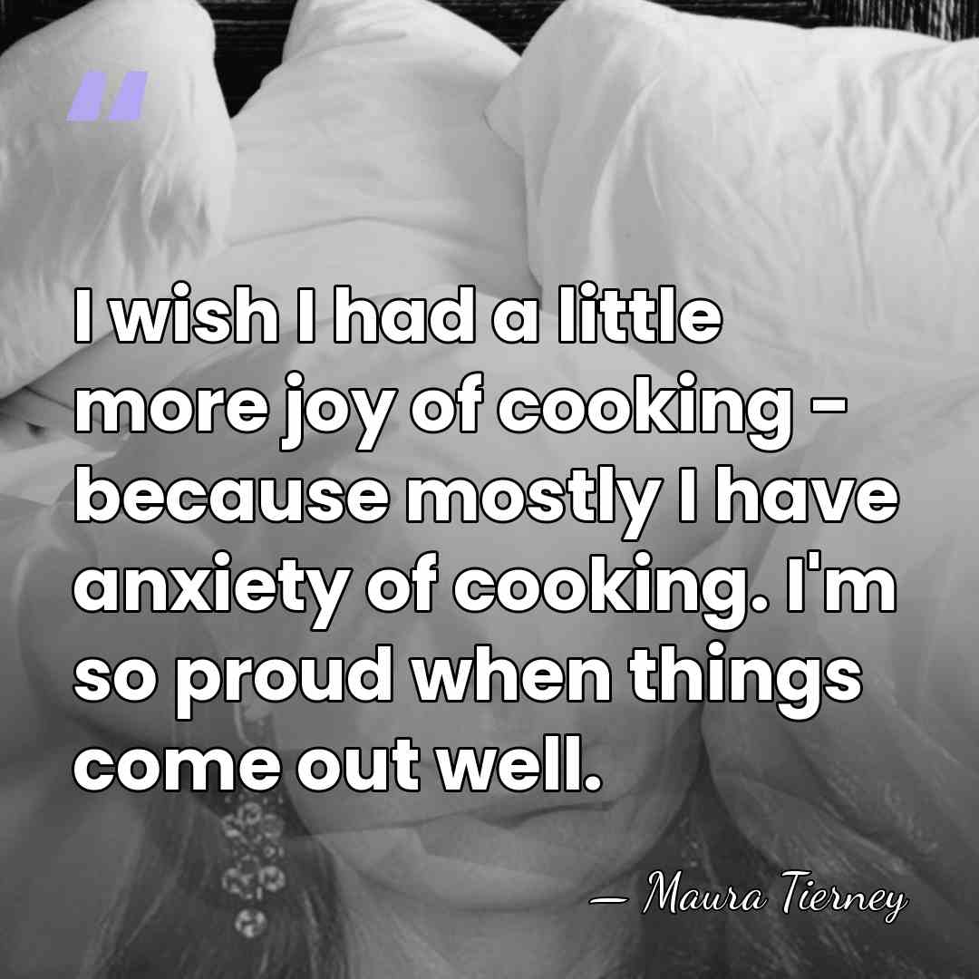 I wish I had a little more joy of cooking - because&hellip; - Maura Tierney