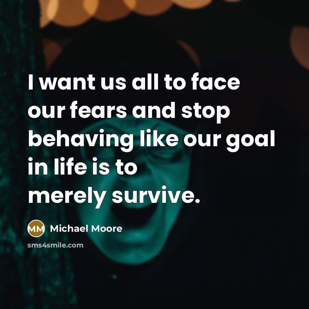 “I want us all to face our fears and stop…” quote by Michael Moore