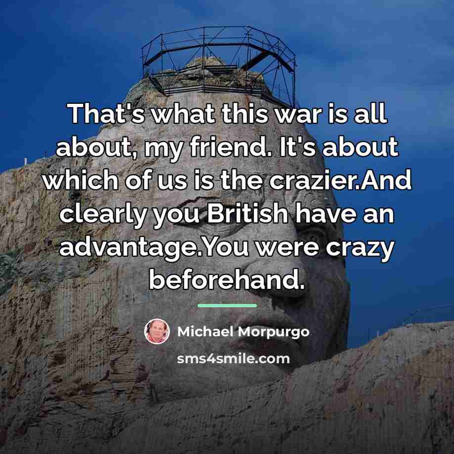 “That's what this war is all about, my friend. It's…” quote by Michael Morpurgo