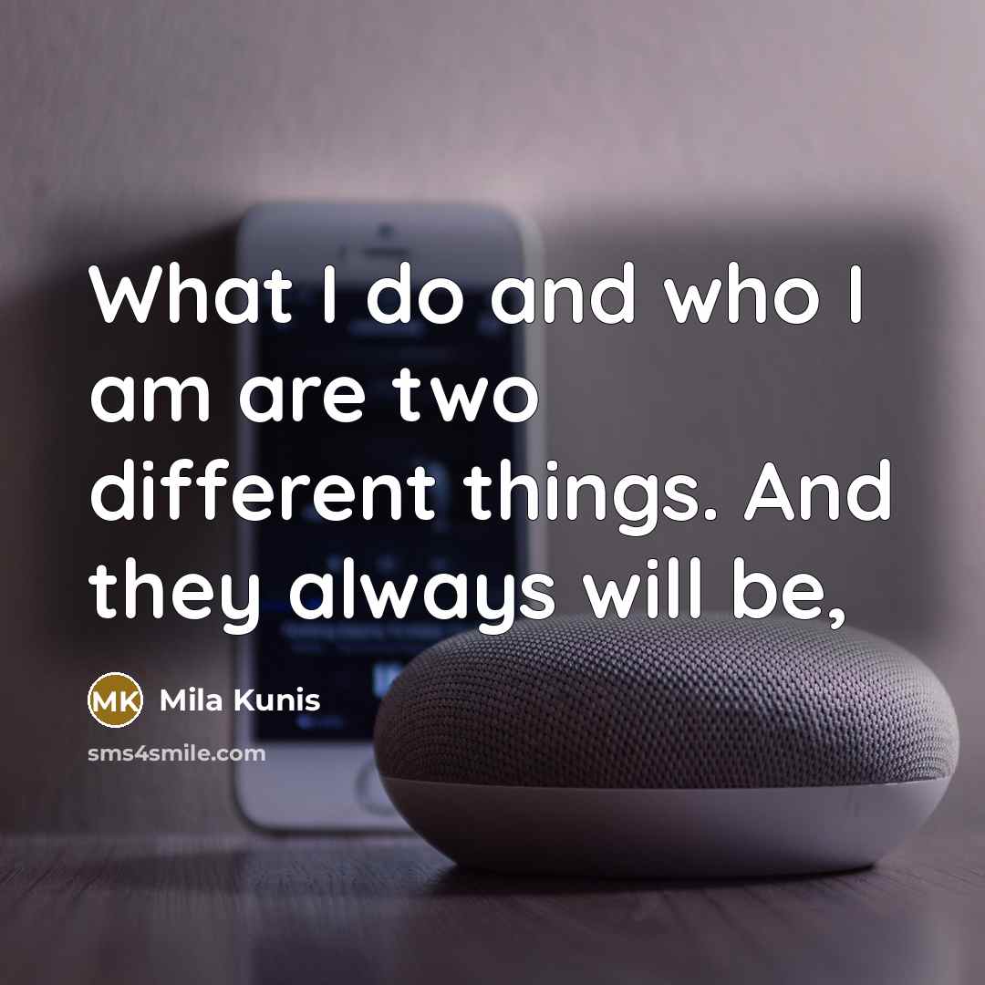 “What I do and who I am are two different…” quote by Mila Kunis