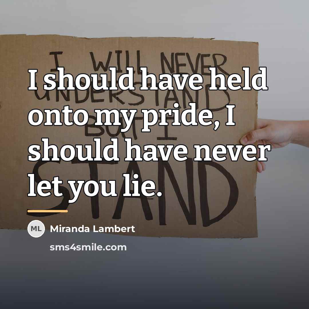 “I should have held onto my pride, I should have…” quote by Miranda Lambert