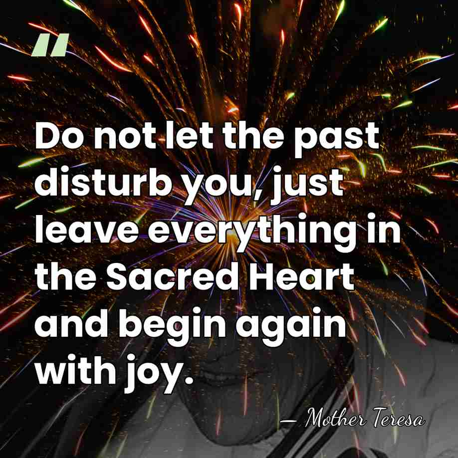 Do not let the past disturb you, just leave everything in the&hellip; - Mother Teresa