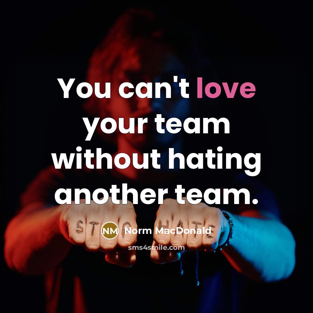 “You can't love your team without hating another team.…” quote by Norm MacDonald