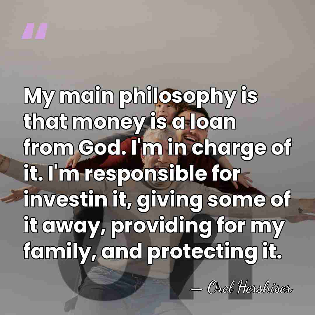 My main philosophy is that money is a loan from God. I'm&hellip; - Orel Hershiser
