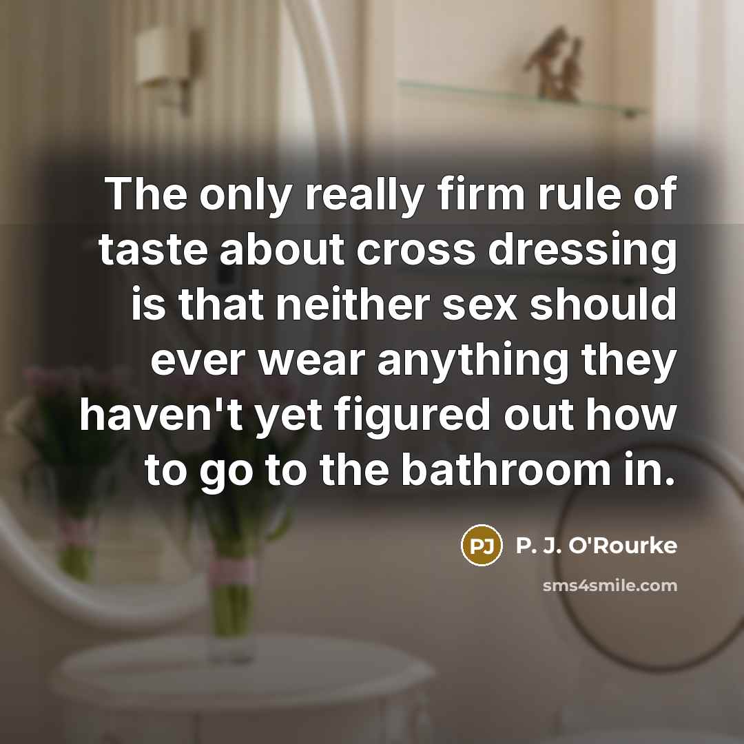 “The only really firm rule of taste about cross dressing…” quote by P. J. O'Rourke
