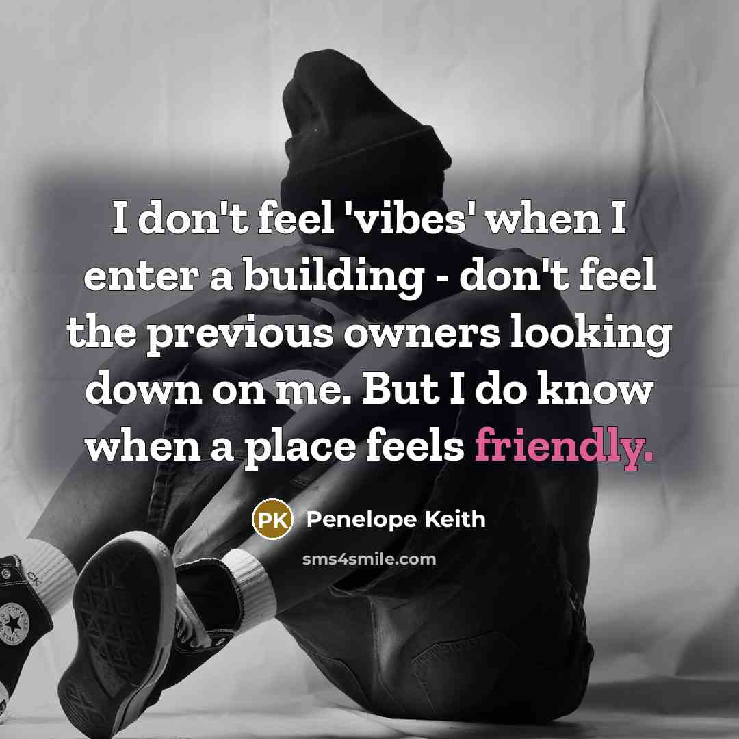 “I don't feel 'vibes' when I enter a building -…” quote by Penelope Keith