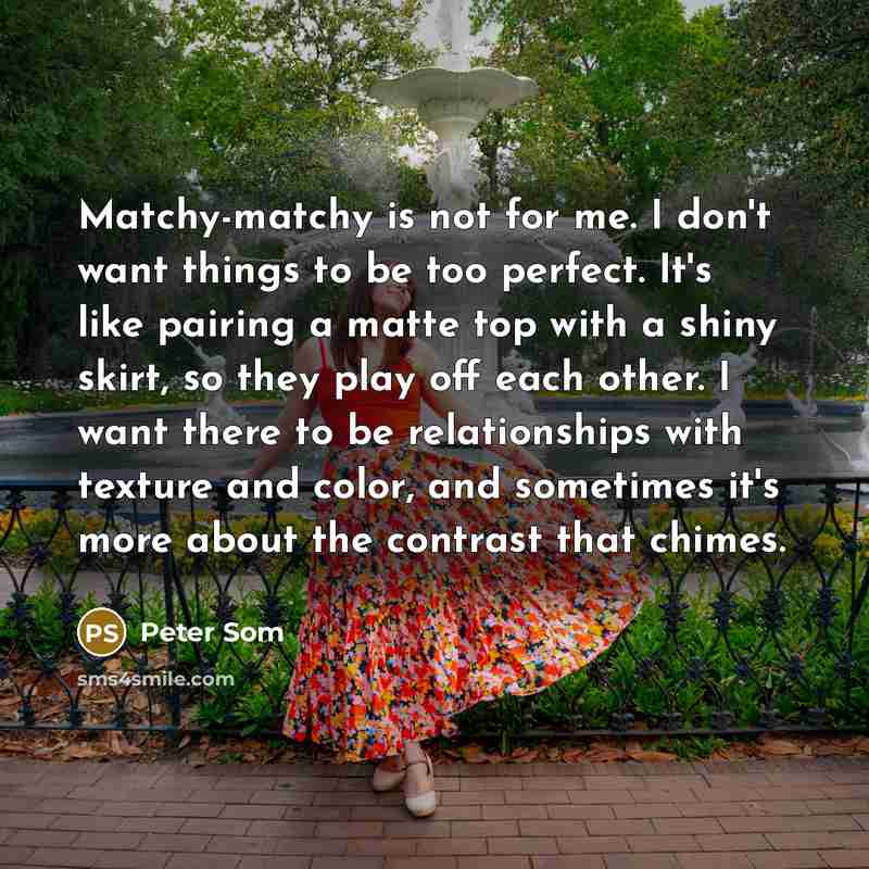 “Matchy-matchy is not for me. I don't want things to…” quote by Peter Som