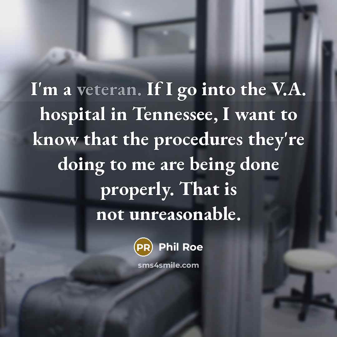 “I'm a veteran. If I go into the V.A. hospital…” quote by Phil Roe