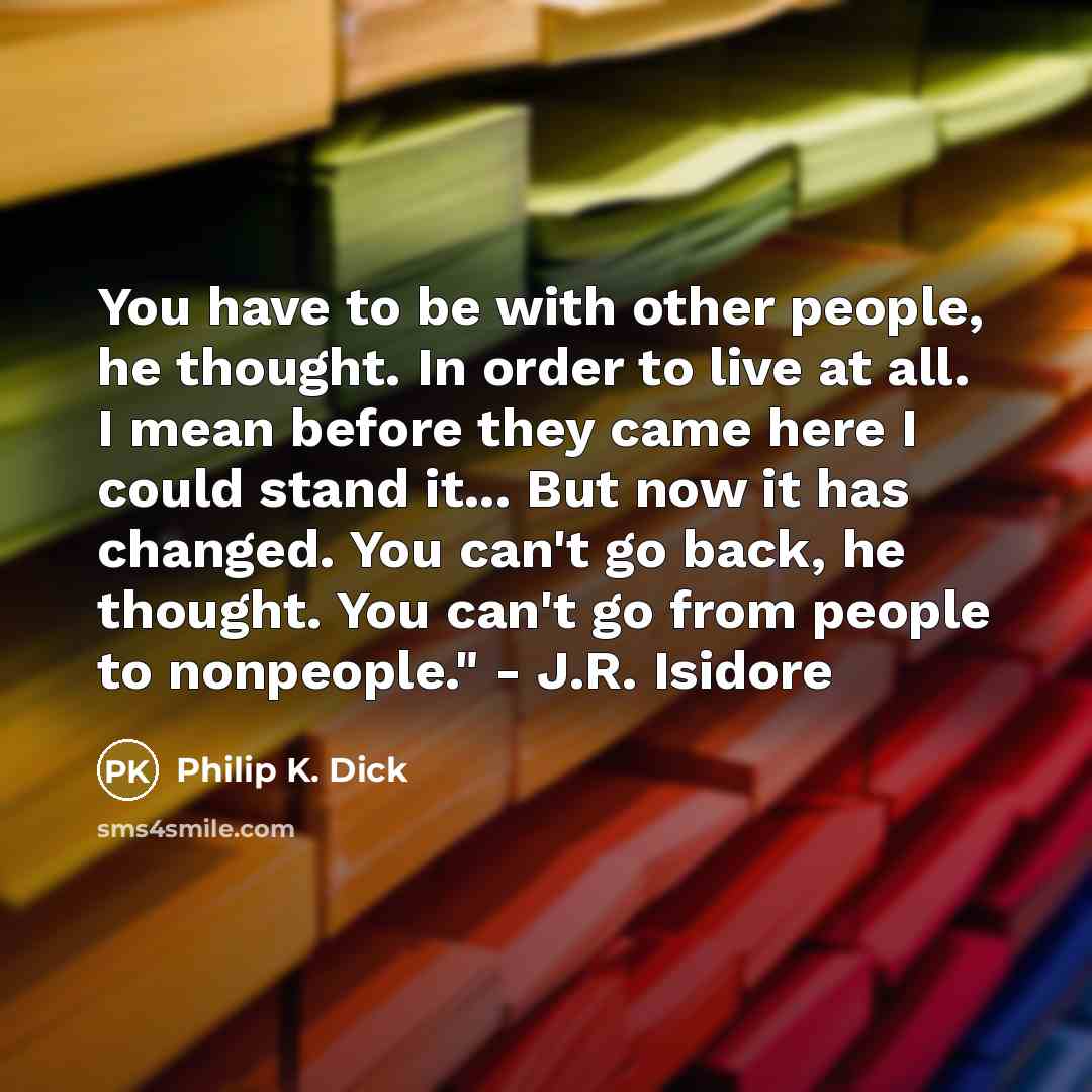 “You have to be with other people, he thought. In…” quote by Philip K. Dick