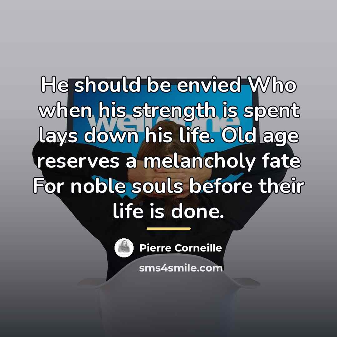 “He should be envied Who when his strength is spent…” quote by Pierre Corneille